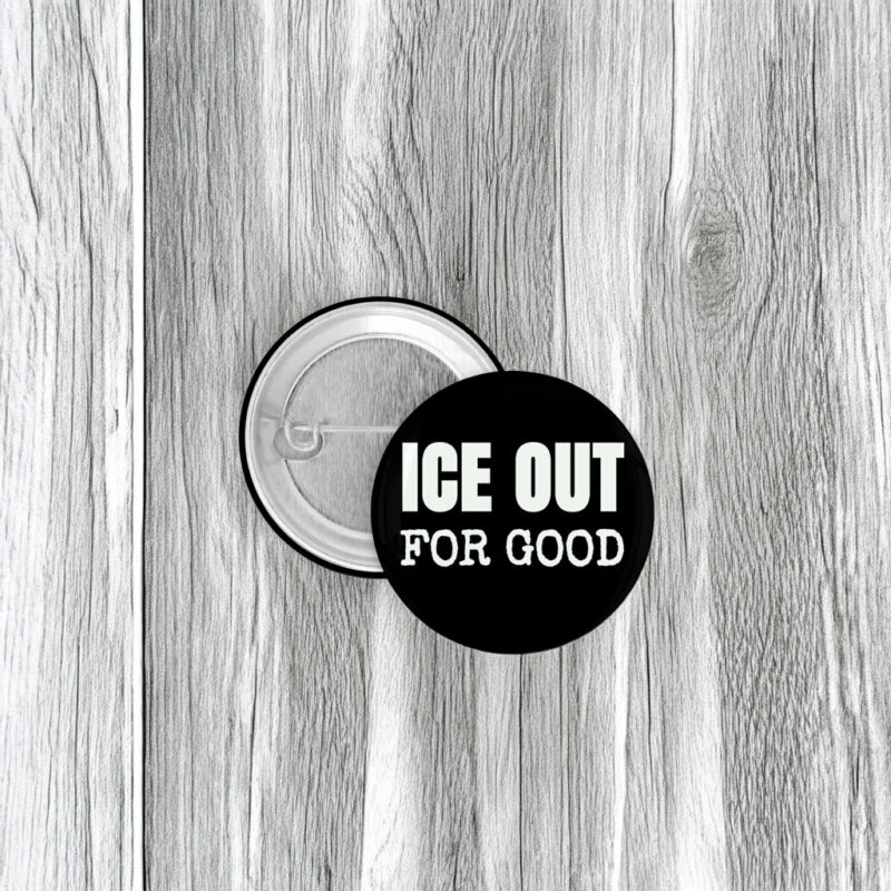 ICE Out For Good Protest Button