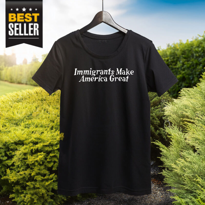 Immigrants Make America Great Shirt