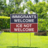 Immigrants Welcome ICE Not Welcome Yard Sign