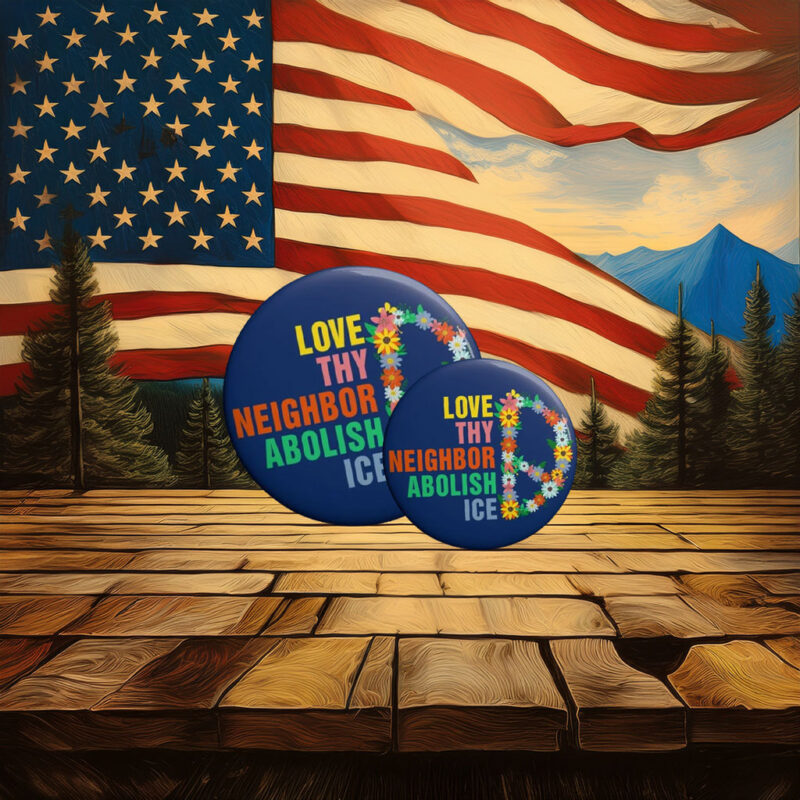 Love Thy Neighbor – Abolish ICE Pin Button