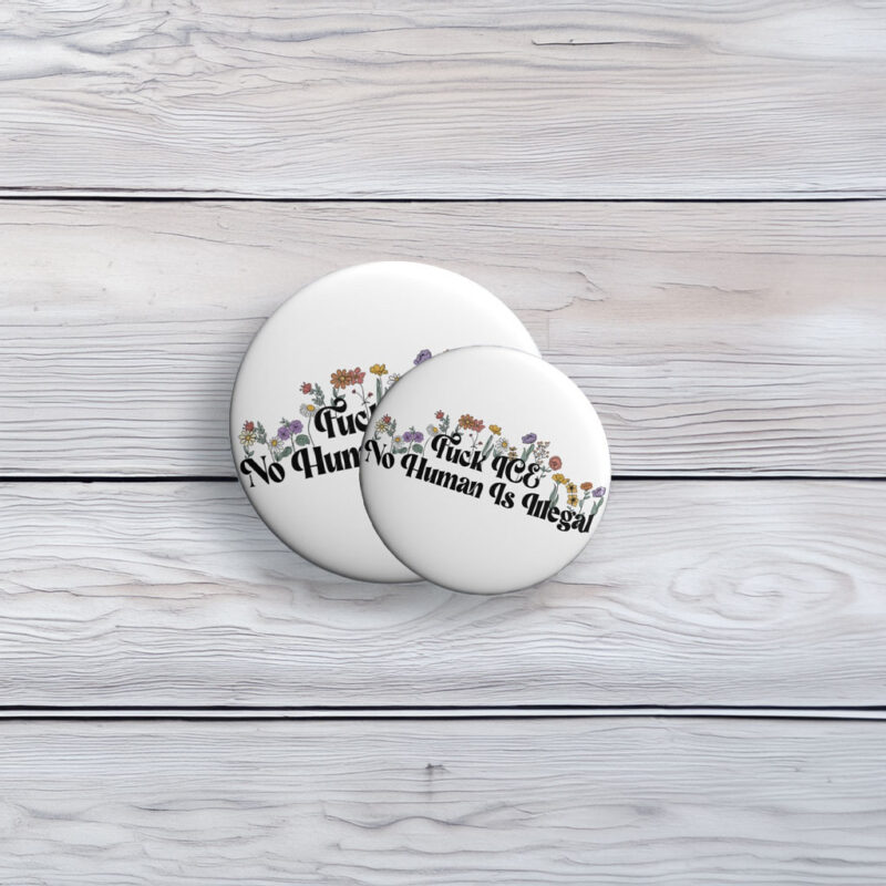 No Human Is Illegal Fuck ICE Anti‑Trump Pin Buttons
