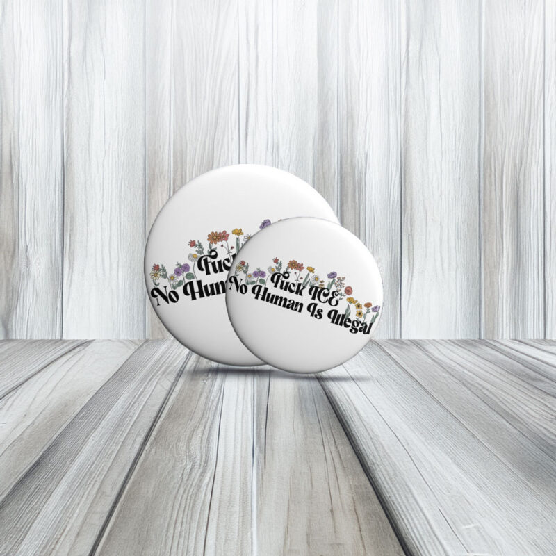 No Human Is Illegal Fuck ICE Anti‑Trump Pin Buttons