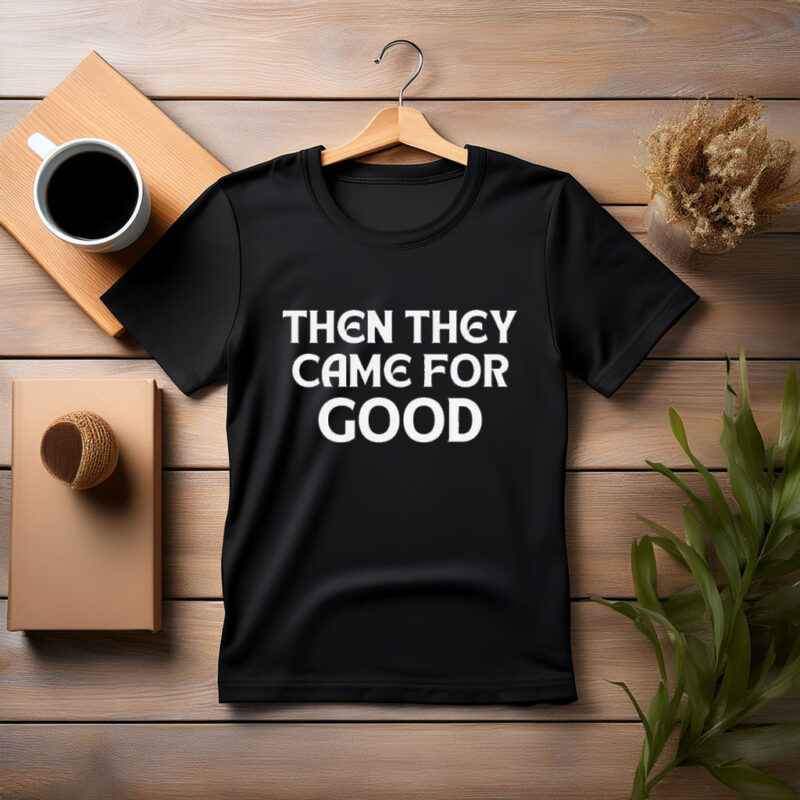 Then They Came For Us T-Shirt