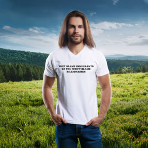 They Blame Immigrants So You Won’t Blame Billionaires Shirt
