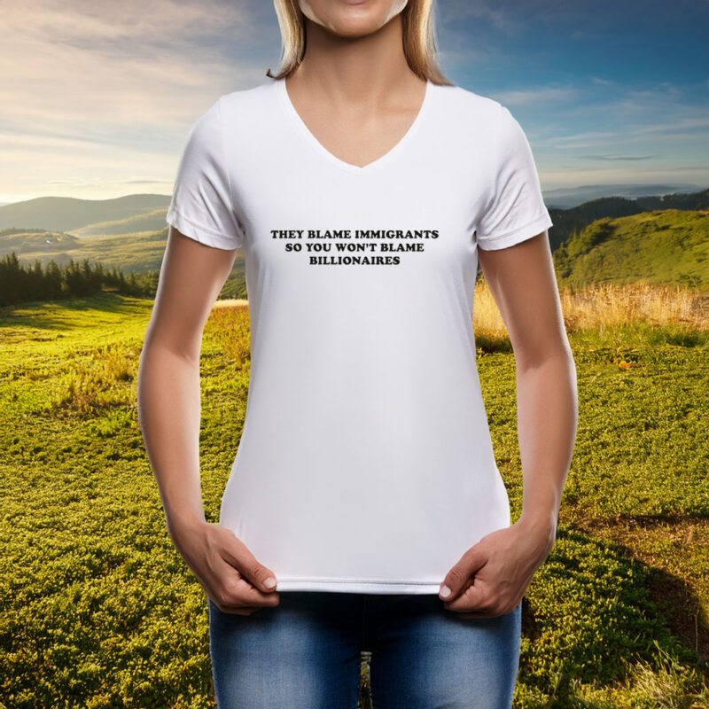They Blame Immigrants So You Won’t Blame Billionaires Shirt