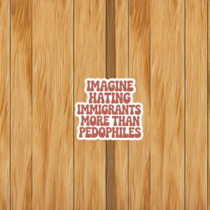 They Say Immigrants Are The Problem Sticker