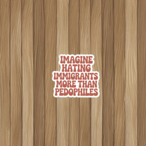 They Say Immigrants Are The Problem Sticker