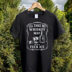 Whiskey Neat FUCK ICE T-Shirt