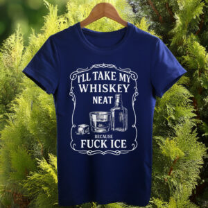 Whiskey Neat FUCK ICE T-Shirt